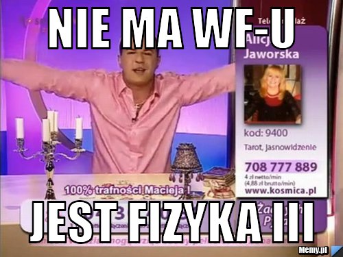 Nie ma wf-u Jest fizyka III