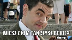  wiesz z kim tańczysz bejbe?