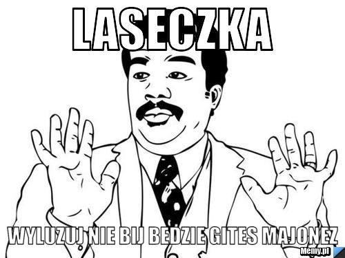 Laseczka  Wyluzuj nie bij bedzie Gites Majonez
