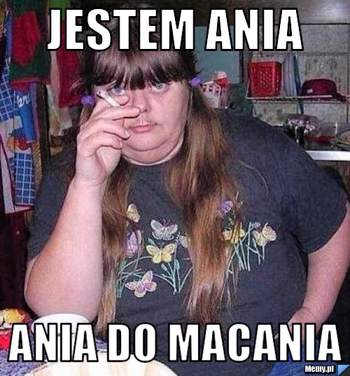 Jestem ania ania do macania