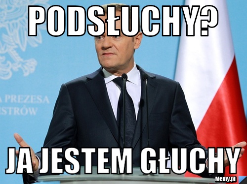 Podsłuchy? ja jestem głuchy