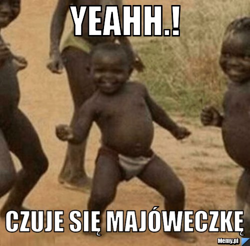Yeahh.! czuje się majóweczkę 