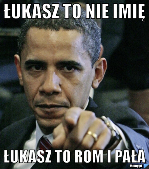 Łukasz to nie imię Łukasz to rom i pała