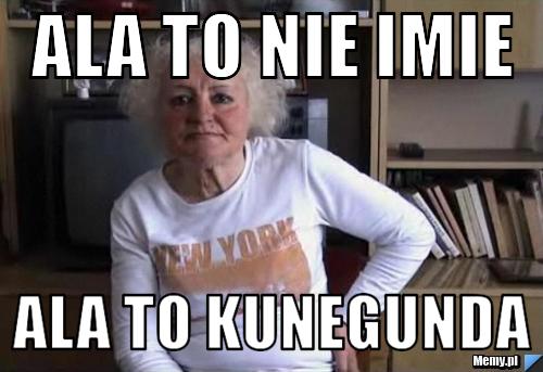 ALA TO NIE IMIE ALA TO KUNEGUNDA