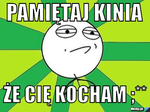 Pamiętaj Kinia  Że Cię kocham ;**