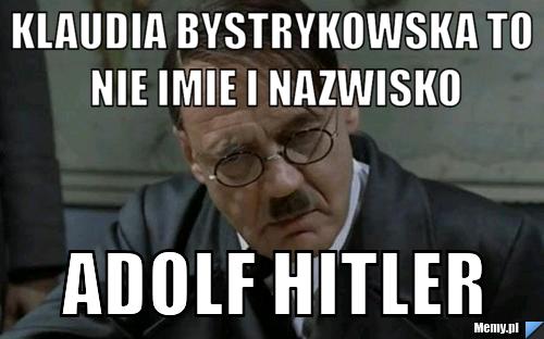 Klaudia bystrykowska to nie imie i nazwisko adolf hitler