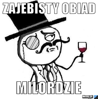 Zajebisty obiad Milordzie