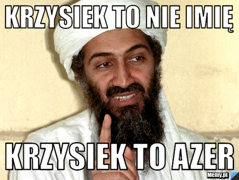 Krzysiek to nie imię Krzysiek to AZER