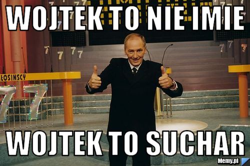 Wojtek to nie imie Wojtek to suchar