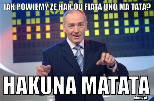 Jak powiemy ze hak od fiata uno ma tata? hakuna matata