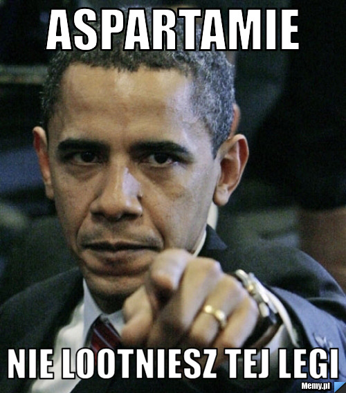 Aspartamie Nie lootniesz tej legi