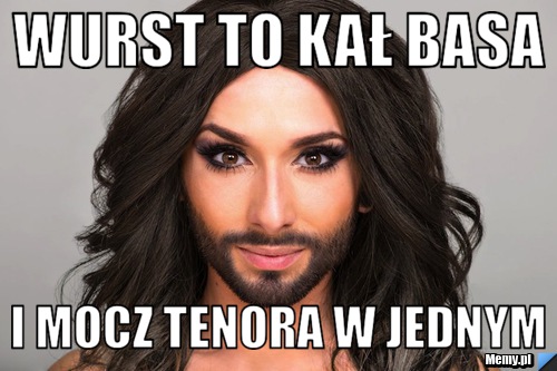 Wurst to kał basa i mocz tenora w jednym