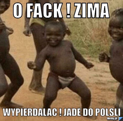 O fack ! zima wypierdalac ! jade do polsli