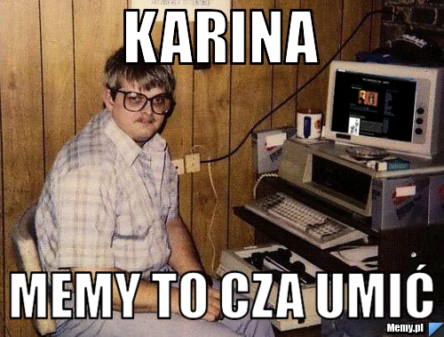 Karina memy to cza umić