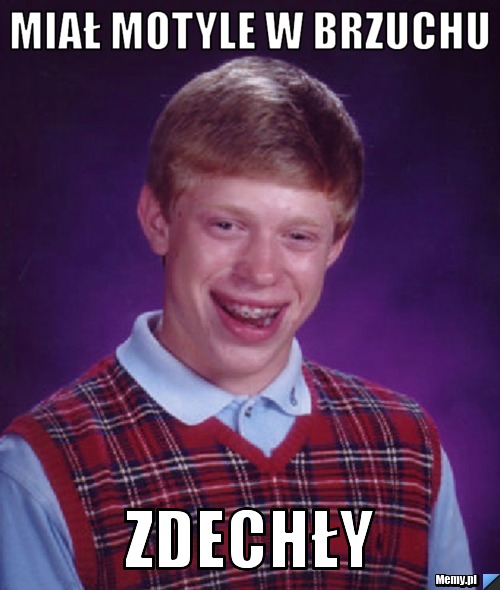 Miał motyle w brzuchu zdechły