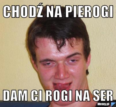 Chodź na pierogi Dam Ci rogi na ser