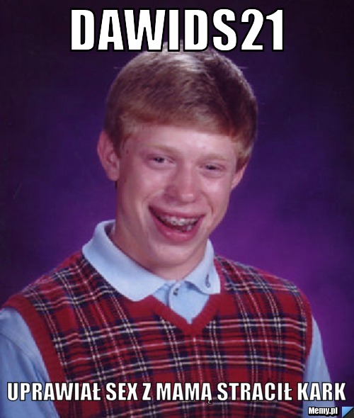 Dawids21 Uprawiał sex z mamą stracił kark
