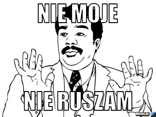 NIe moje  nie ruszam 