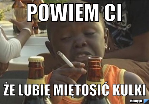 POWIEM CI ŻE LUBIĘ MIĘTOSIĆ KULKI
