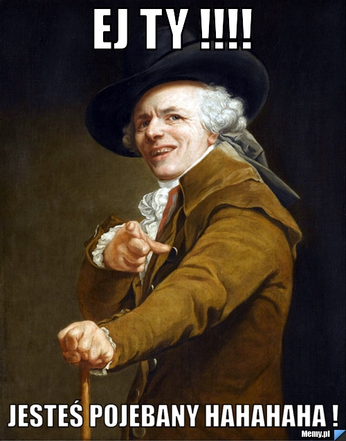 EJ TY !!!! Jesteś Pojebany hahahaha !