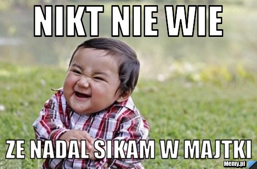 Nikt nie wie ze nadal sikam w majtki