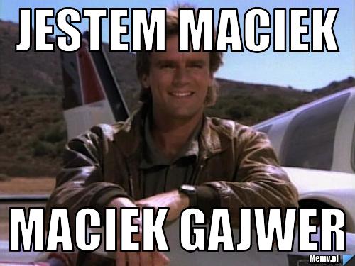 Jestem maciek maciek gajwer