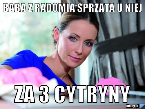 Baba z radomia sprząta u niej za 3 cytryny