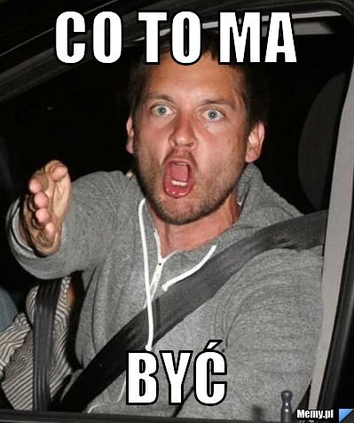 CO TO MA BYĆ