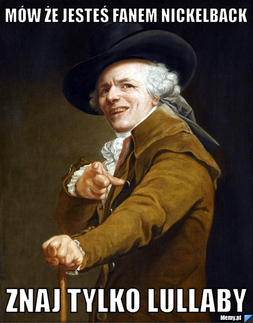 Mów że jesteś fanem Nickelback Znaj tylko lullaby