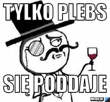 Tylko plebs się poddaje