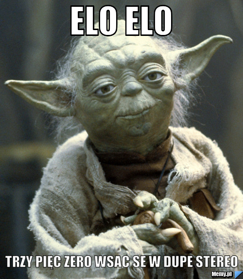 Elo elo  trzy pięc zero wsac se w dupe stereo