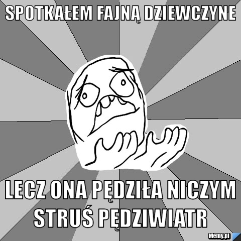 Spotkałem fajną dziewczyne  lecz ona pędziła niczym struś pędziwiatr 
