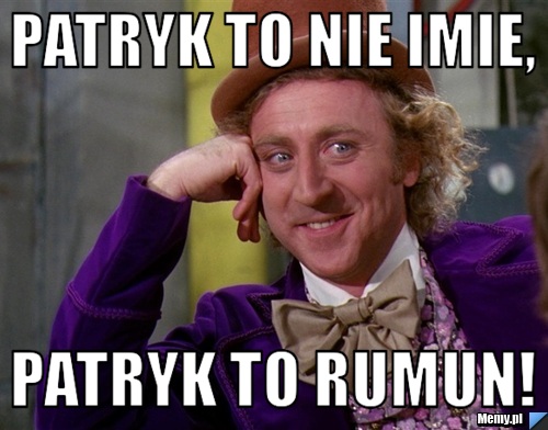 Patryk to nie imie, patryk to rumun!