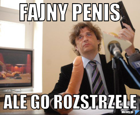 Fajny penis ale go rozstrzele