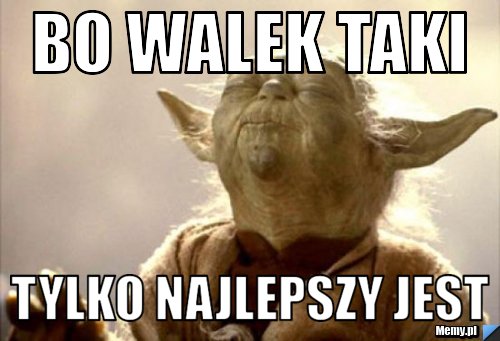 Bo walek taki tylko najlepszy jest