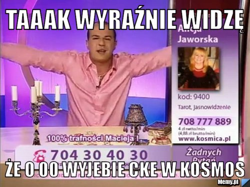 Taaak wyraźnie widzę  Że o 00 Wyjebie CKE w kosmos 