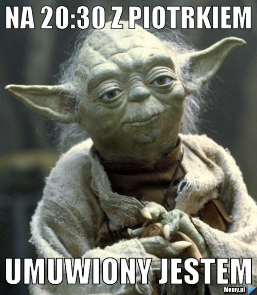 Na 20:30 z Piotrkiem umuwiony jestem