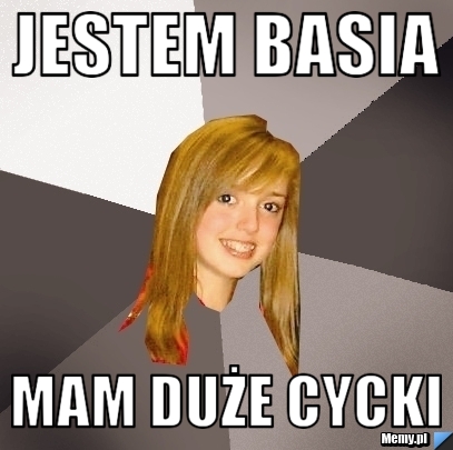 JESTEM BASIA  MAM DUŻE CYCKI
