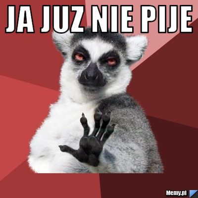 Ja juz nie pije 