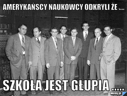 Amerykańscy naukowcy odkryli że .... Szkoła jest głupia .....