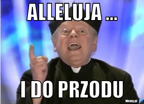 Alleluja ... i do przodu