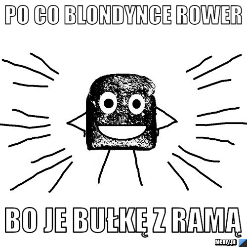 PO CO BLONDYNCE ROWER  BO JE BUŁKĘ Z RAMĄ