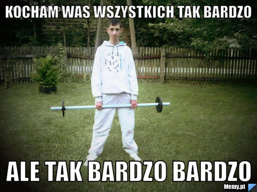 KOCHAM WAS WSZYSTKICH TAK BARDZO ALE TAK BARDZO BARDZO