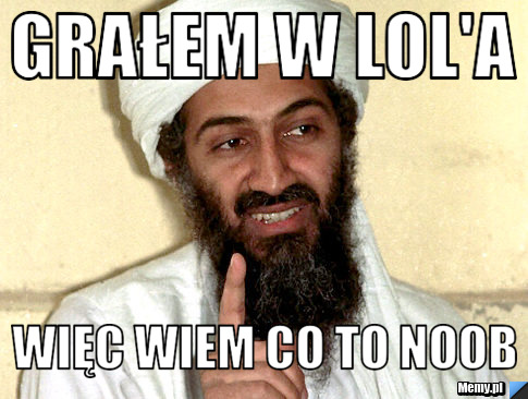 Grałem w LOL'a więc wiem co to noob