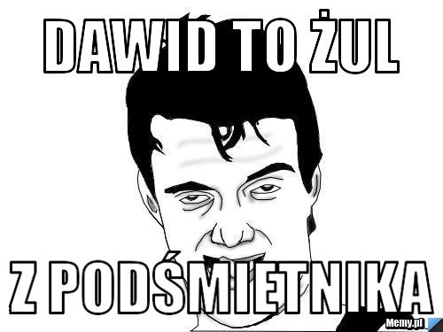 Dawid to żul  z podśmietnika
