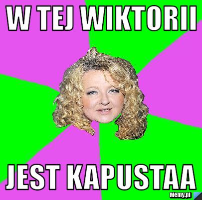 W tej Wiktorii jest kapustaa