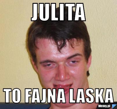 Julita  to fajna laska 