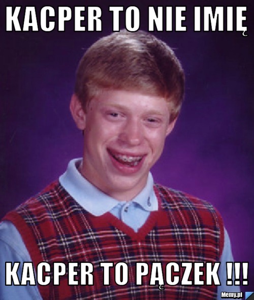 Kacper To nie Imię Kacper to Pączek !!! 