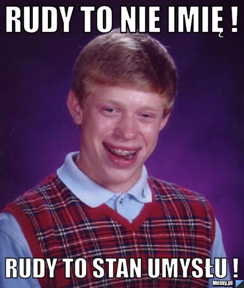 Rudy to nie imię ! Rudy to stan umysłu !