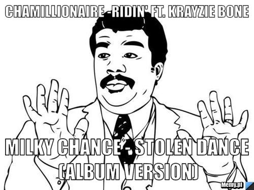 Chamillionaire -Ridin' ft. krayzie bone milky chance - stolen dance (album version)